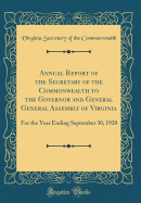 Annual Report of the Secretary of the Commonwealth to the Governor and General General Assembly of Virginia: For the Year Ending September 30, 1920 (Classic Reprint)