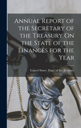 Annual Report of the Secretary of the Treasury On the State of the Finances for the Year