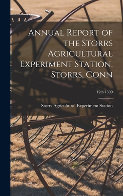 Annual Report of the Storrs Agricultural Experiment Station, Storrs, Conn; 12th 1899 - Storrs Agricultural Experiment Station (Creator)