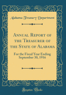 Annual Report of the Treasurer of the State of Alabama: For the Fiscal Year Ending September 30, 1916 (Classic Reprint)