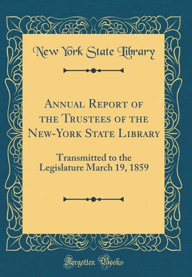 Annual Report of the Trustees of the New-York State Library: Transmitted to the Legislature March 19, 1859 (Classic Reprint) - Library, New York State