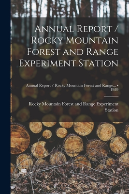 Annual Report / Rocky Mountain Forest and Range Experiment Station; 1959 - Rocky Mountain Forest and Range Exper (Creator)