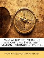 Annual Report - Vermont. Agricultural Experiment Station, Burlington, Issue 13