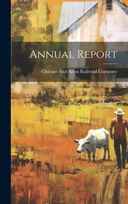 Annual Report - Chicago and Alton Railroad Company (Creator)