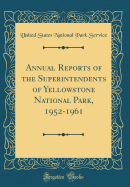 Annual Reports of the Superintendents of Yellowstone National Park, 1952-1961 (Classic Reprint)