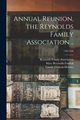 Annual Reunion, the Reynolds Family Association ..; 15th-16th - Reynolds Family Association (Creator), and Fosdick, Mary Reynolds D 1904 (Creator), and Holmes, Fannie Denison 1859-1923...