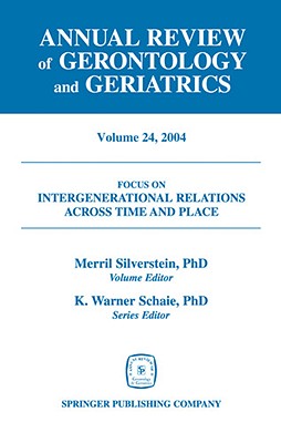 Annual Review of Gerontology and Geriatrics, Volume 24, 2004: Intergenerational Relations Across Time and Place - Silverstein, Merril, PhD (Editor)