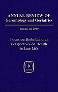 Annual Review of Gerontology and Geriatrics, Volume 30, 2010: Focus on Biobehavioral Perspectives on Health in Late Life