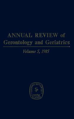 Annual Review of Gerontology and Geriatrics, Volume 5, 1985: Social & Psychological Aspects of Aging - Lawton, M Powell, Professor, PhD (Editor), and Maddox, George, Professor, PhD (Editor)