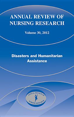 Annual Review of Nursing Research, Volume 30, 2012: Disasters and Humanitarian Assistance - Couig, Mary Pat, MPH, RN, Faan (Editor), and Kelley, Patricia Watts, PhD, RN, Faan, and Kasper, Christine, PhD, RN, Faan...