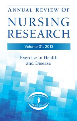 Annual Review of Nursing Research, Volume 31, 2013: Exercise in Health and Disease - Smith, Barbara, PhD, RN, FACSM, Faan, and Kasper, Christine, PhD, RN, Faan (Editor)