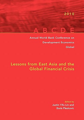 Annual World Bank Conference on Development Economics 2010, Global: Lessons from East Asia and the Global Financial Crisis - Yifu Lin, Justin (Editor), and Pleskovic, Boris (Editor)