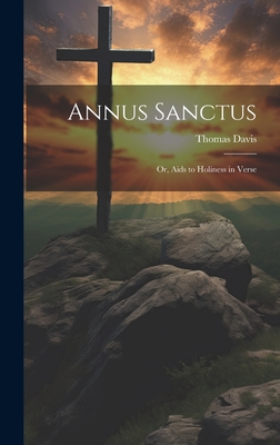 Annus Sanctus; Or, Aids to Holiness in Verse - Davis, Thomas