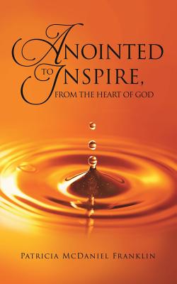 Anointed to Inspire, from the Heart of God - Franklin, Patricia McDaniel