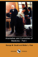 Anomalies and Curiosities of Medicine - Part I (Dodo Press) - Gould, George M, and Pyle, Walter L