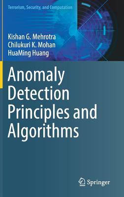 Anomaly Detection Principles and Algorithms - Mehrotra, Kishan G, and Mohan, Chilukuri K, and Huang, Huaming