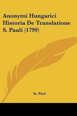 Anonymi Hungarici Historia De Translatione S. Pauli (1799) - St Paul