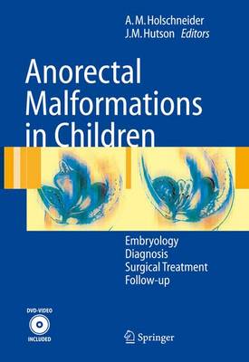 Anorectal Malformations in Children: Embryology, Diagnosis, Surgical Treatment, Follow-Up - Holschneider, Alexander Matthias (Editor), and Hutson, John M (Editor)