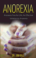 Anorexia: Anorexia Free for Life, An Effective Solution to Anorexia