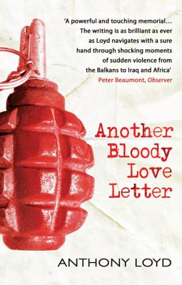 Another Bloody Love Letter. Anthony Loyd - Loyd, Anthony