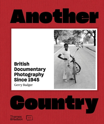 Another Country: British Documentary Photography Since 1945 - Badger, Gerry, and Foundation, the Martin Parr (Assisted by)