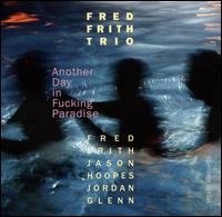 Another Day in Fucking Paradise - Fred Frith Trio