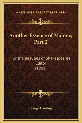 Another Essence of Malone, Part 2: Or the Beauties of Shakespeare's Editor (1801) - Hardinge, George