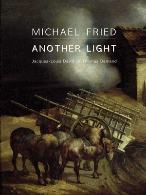 Another Light: Jacques-Louis David to Thomas Demand - Fried, Michael