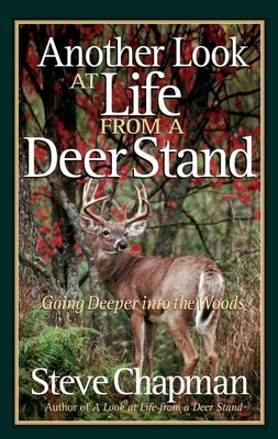 Another Look at Life from a Deer Stand: Going Deeper Into the Woods - Chapman, Steve