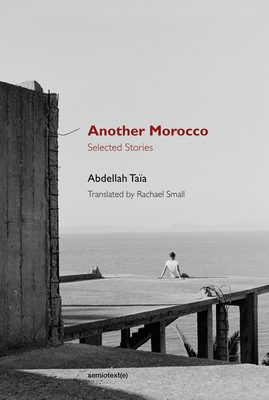 Another Morocco: Selected Stories - Taia, Abdellah, and Small, Rachael (Translated by)