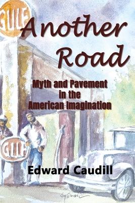 Another Road: Myth and Pavement in the American Imagination - Caudill, Edward