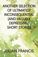Another Selection of Ultimately Inconsequential and Vaguely Depressing Stories