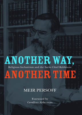 Another Way, Another Time: Religious Inclusivism and the Sacks Chief Rabbinate - Persoff, Meir, and Alderman, Geoffrey (Introduction by)