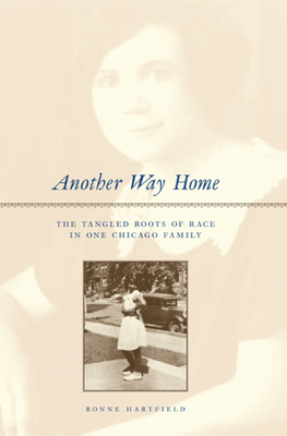 Another Way Home: The Tangled Roots of Race in One Chicago Family - Hartfield, Ronne