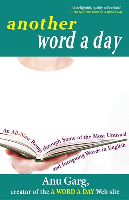Another Word a Day: An All-New Romp Through Some of the Most Unusual and Intriguing Words in English - Garg, Anu, M.S.