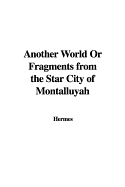 Another World or Fragments from the Star City of Montalluyah - Hermes