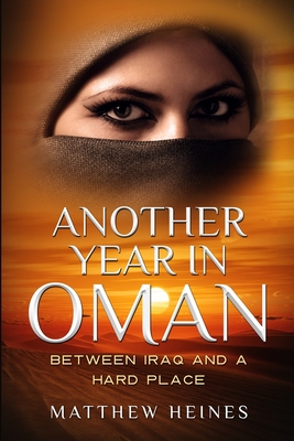 Another Year in Oman: Between Iraq and a Hard Place - Heines, Matthew