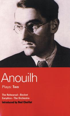 Anouilh Plays: 2: The Rehearsal; Becket; The Orchestra; Eurydice - Anouilh, Jean, and Sams, Jeremy (Translated by), and Meyer, Peter (Translated by)