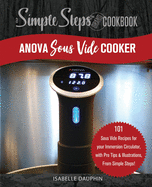 Anova Sous Vide Cooker, A Simple Steps Brand Sous Vide Cookbook: 101 Sous Vide Recipes for your Immersion Circulator, with Pro Tips & Illustrations, by Simple Steps!
