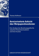 Anreizorientierte Aufsicht ber Wertpapierdienstleister: Eine Analyse Des Beziehungsgeflechts Zwischen Finanzintermediren Und Ihren Kunden