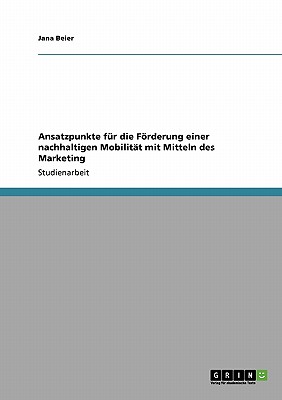 Ansatzpunkte fr die Frderung einer nachhaltigen Mobilitt mit Mitteln des Marketing - Beier, Jana