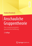 Anschauliche Gruppentheorie: Eine Computerorientierte Geometrische Einfhrung