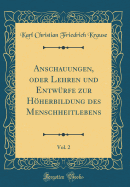 Anschauungen, Oder Lehren Und Entw?rfe Zur Hherbildung Des Menschheitlebens, Vol. 3 (Classic Reprint)