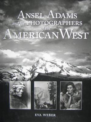 Ansel Adams & Photographers of the American West - Kirk, John, and Weber, Eva, and Weber, Eve