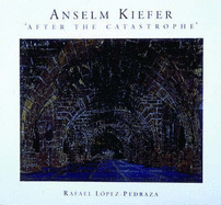 Anselm Kiefer: After the Catastrophe