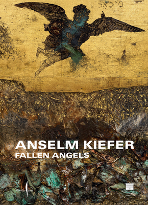 Anselm Kiefer: Fallen Angels - Kiefer, Anselm, and Galansino, Arturo (Editor), and Dermutz, Klaus (Text by)