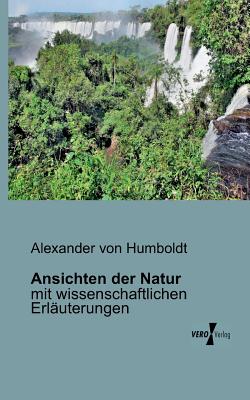 Ansichten der Natur: mit wissenschaftlichen Erl?uterungen - Von Humboldt, Alexander