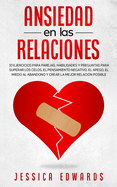 Ansiedad en las Relaciones: 33 Ejercicios para Parejas. Habilidades y Preguntas para Superar los Celos, el Pensamiento Negativo, el Apego, el Miedo al Abandono y Crear la Mejor Relacin Posible