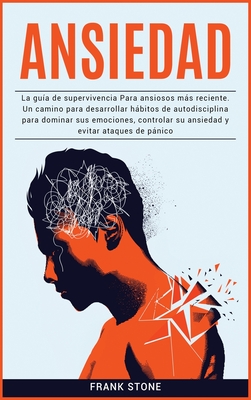 Ansiedad: La guia de supervivencia Para ansiosos mas reciente. Un camino para desarrollar habitos de autodisciplina para dominar sus emociones, controlar su ansiedad y evitar ataques de panico - Stone, Frank