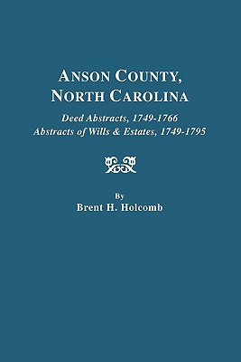 Anson County, North Carolina. Deed Abstracts, 1749-1766; Abstracts of Wills & Estates, 1749-1795 - Holcomb, Brent H